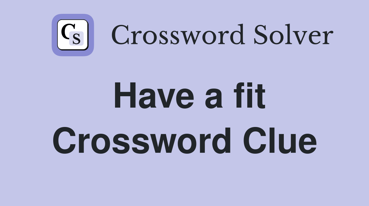 Have a fit Crossword Clue