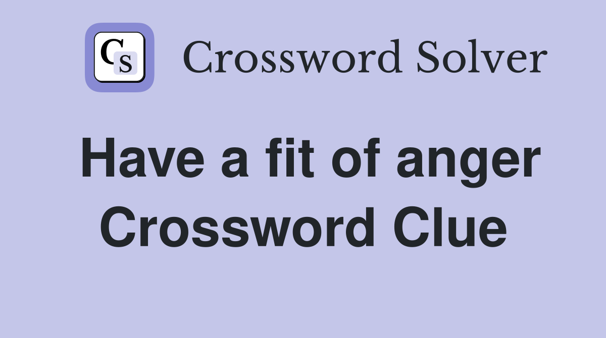 Have a fit of anger Crossword Clue