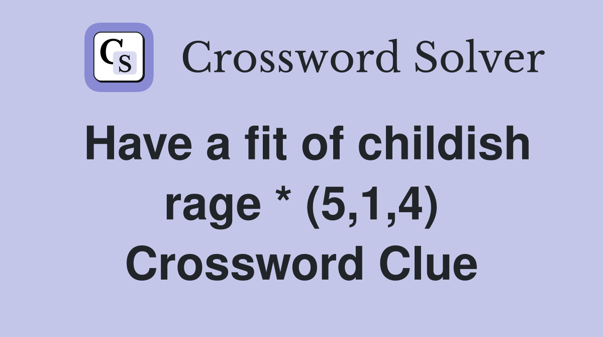 Have a fit of childish rage * (5,1,4) Crossword Clue