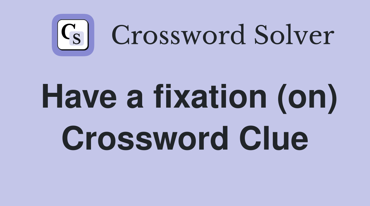 Have a fixation (on) Crossword Clue