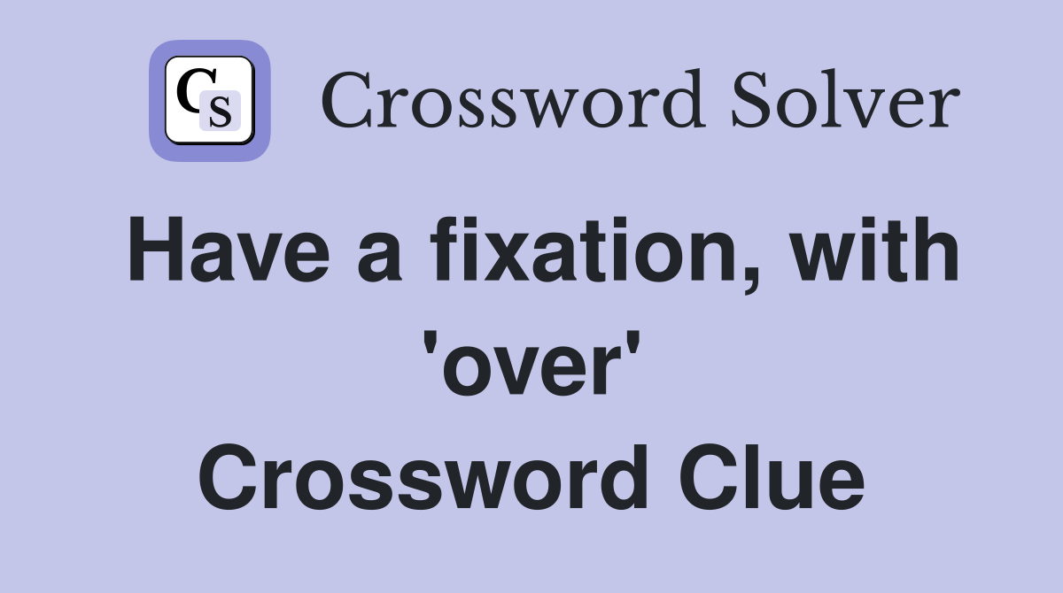 Have a fixation, with 'over' Crossword Clue