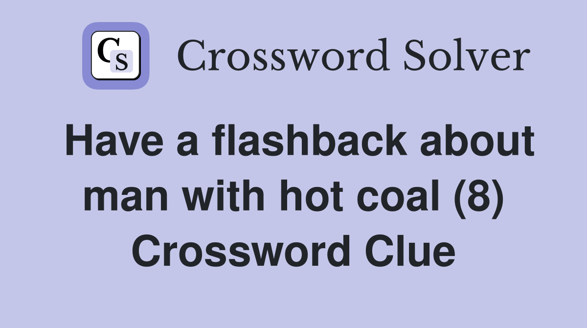 Have a flashback about man with hot coal (8) Crossword Clue