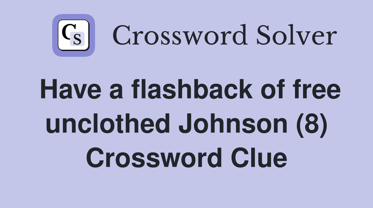 Have a flashback of free unclothed Johnson (8) Crossword Clue
