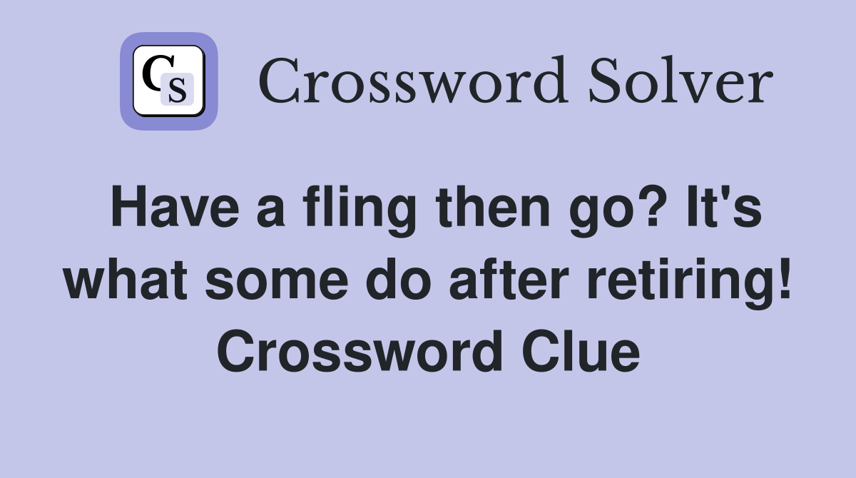 Have a fling then go? It's what some do after retiring! Crossword Clue
