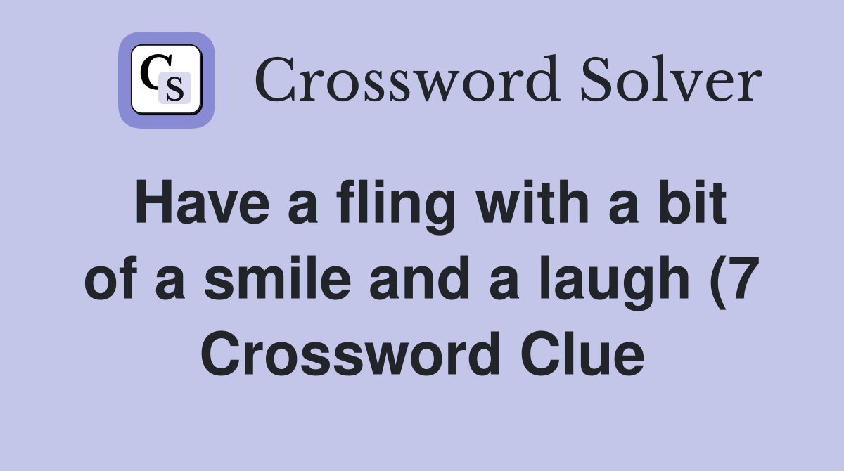 Have a fling with a bit of a smile and a laugh (7) Crossword Clue Have a fling with a bit of a smile and a laugh (7) Crossword Clue