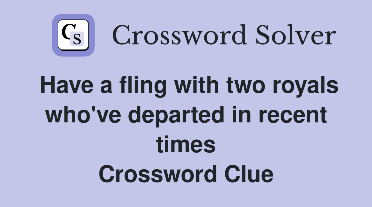 Have a fling with two royals who've departed in recent times Crossword Clue