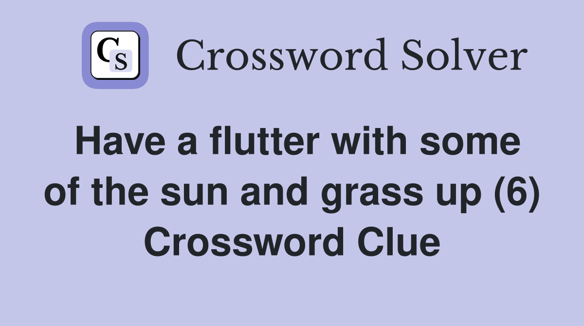 Have a flutter with some of the sun and grass up (6) Crossword Clue