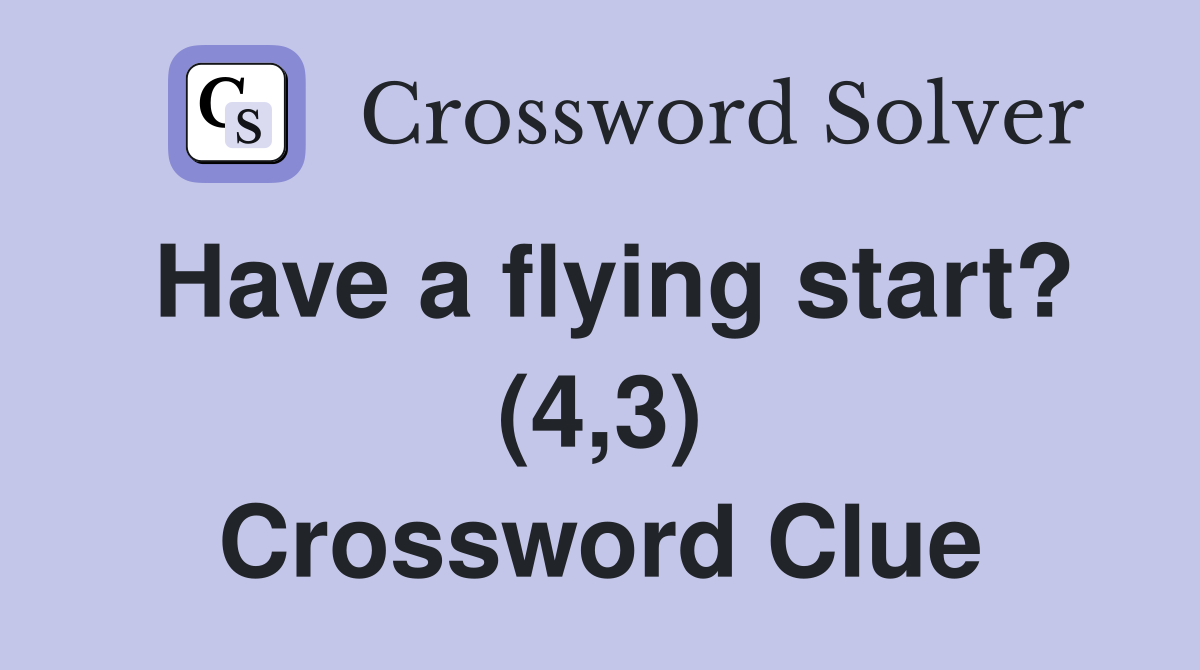 Have a flying start? (4,3) Crossword Clue