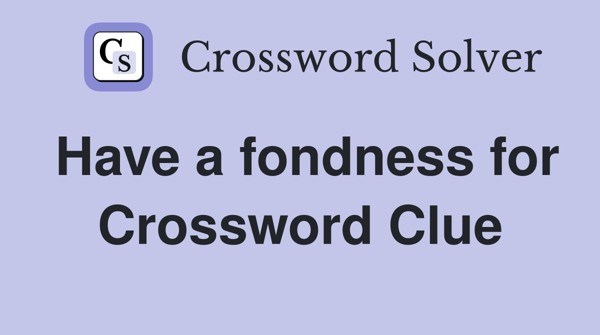 Have a fondness for Crossword Clue