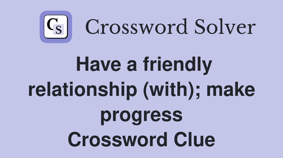 Have a friendly relationship (with); make progress Crossword Clue
