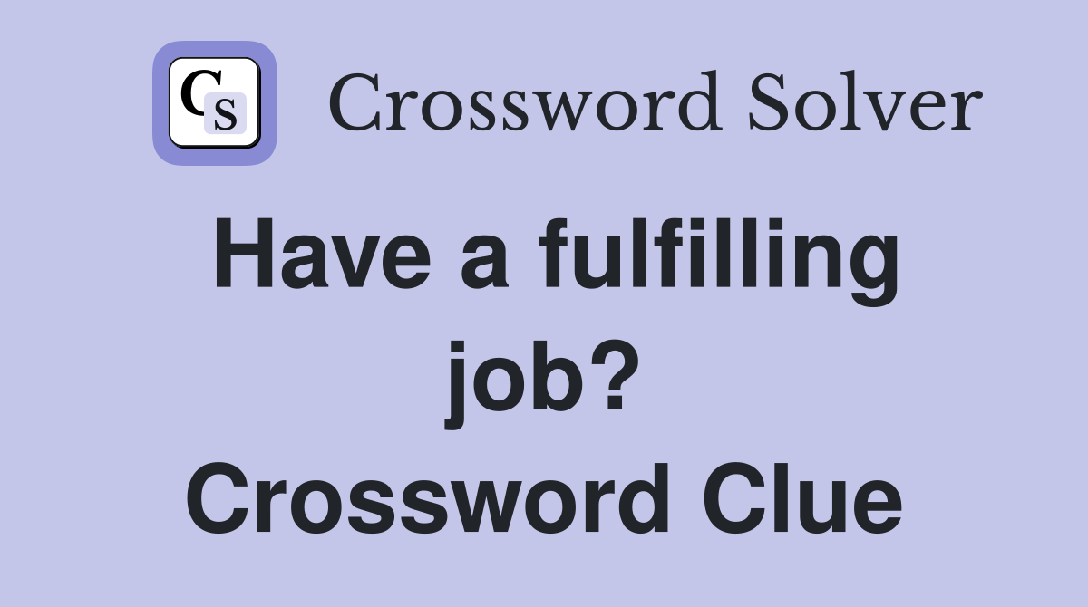 Have a fulfilling job? Crossword Clue
