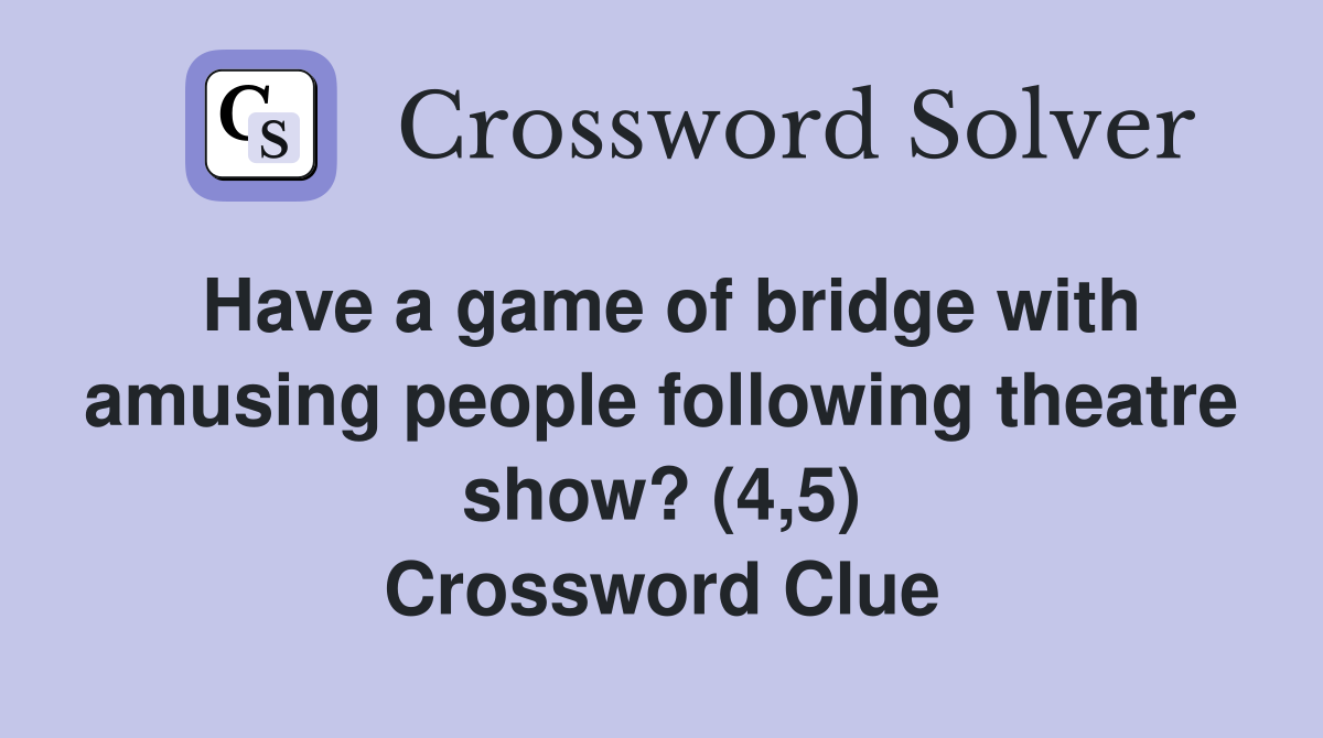 Have a game of bridge with amusing people following theatre show? (4,5) Crossword Clue