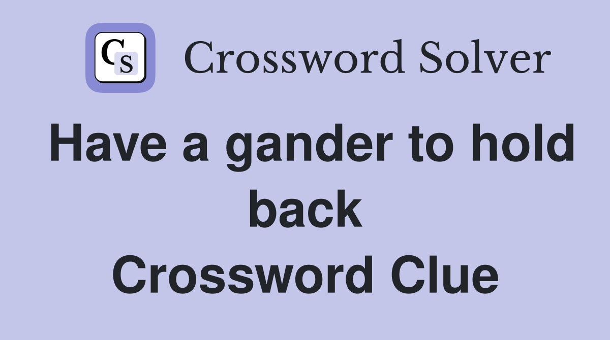 Have a gander to hold back Crossword Clue