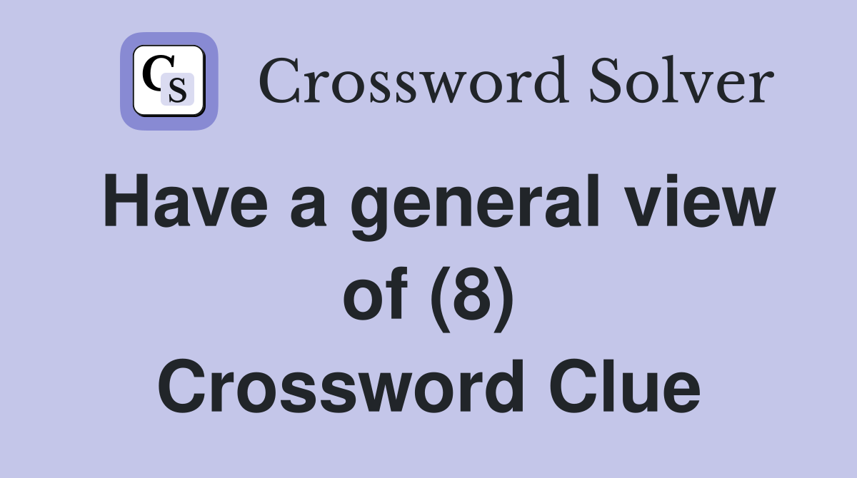 Have a general view of (8) Crossword Clue