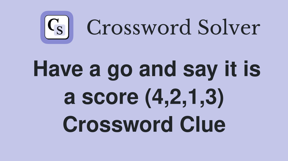 Have a go and say it is a score (4,2,1,3) Crossword Clue
