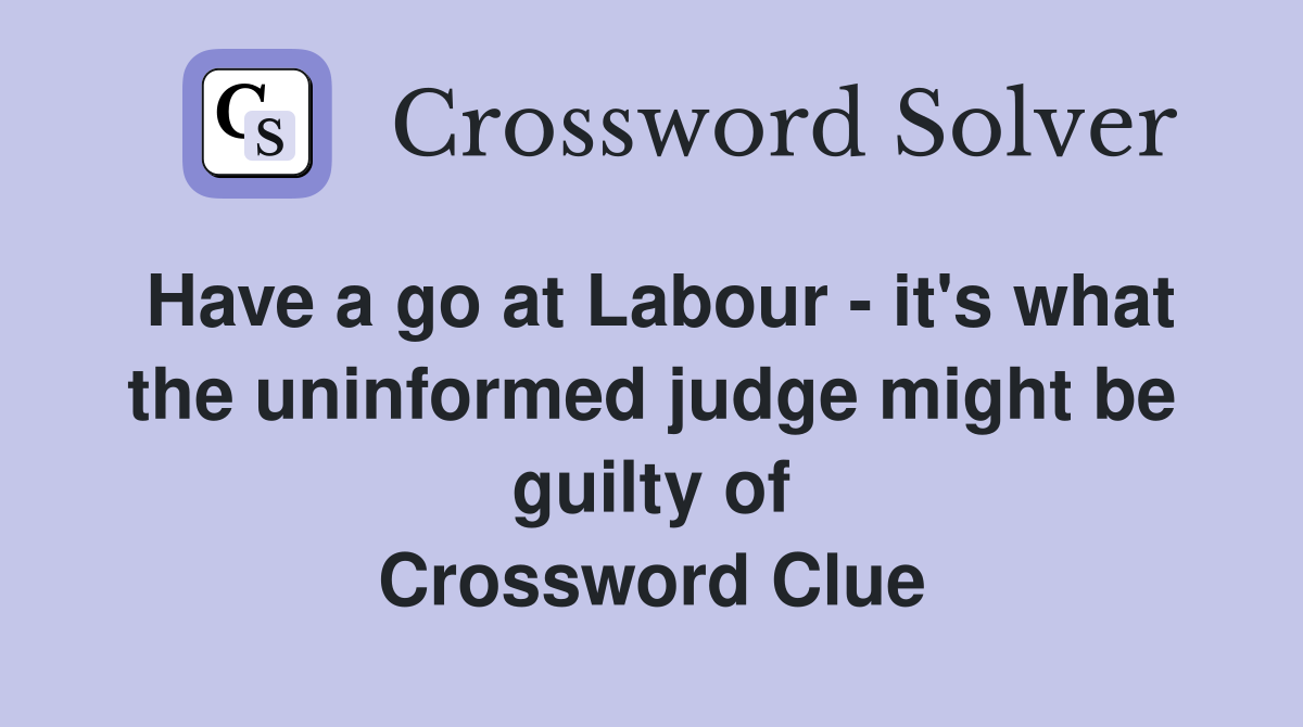 Have a go at Labour - it's what the uninformed judge might be guilty of Crossword Clue