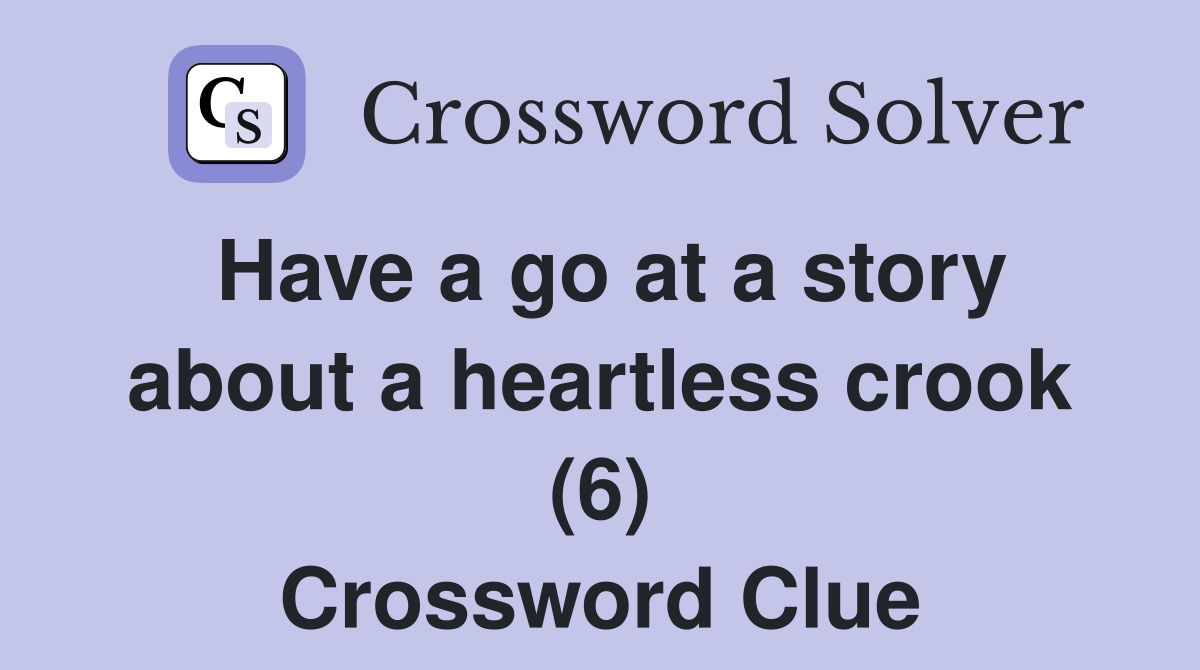 Have a go at a story about a heartless crook (6) Crossword Clue
