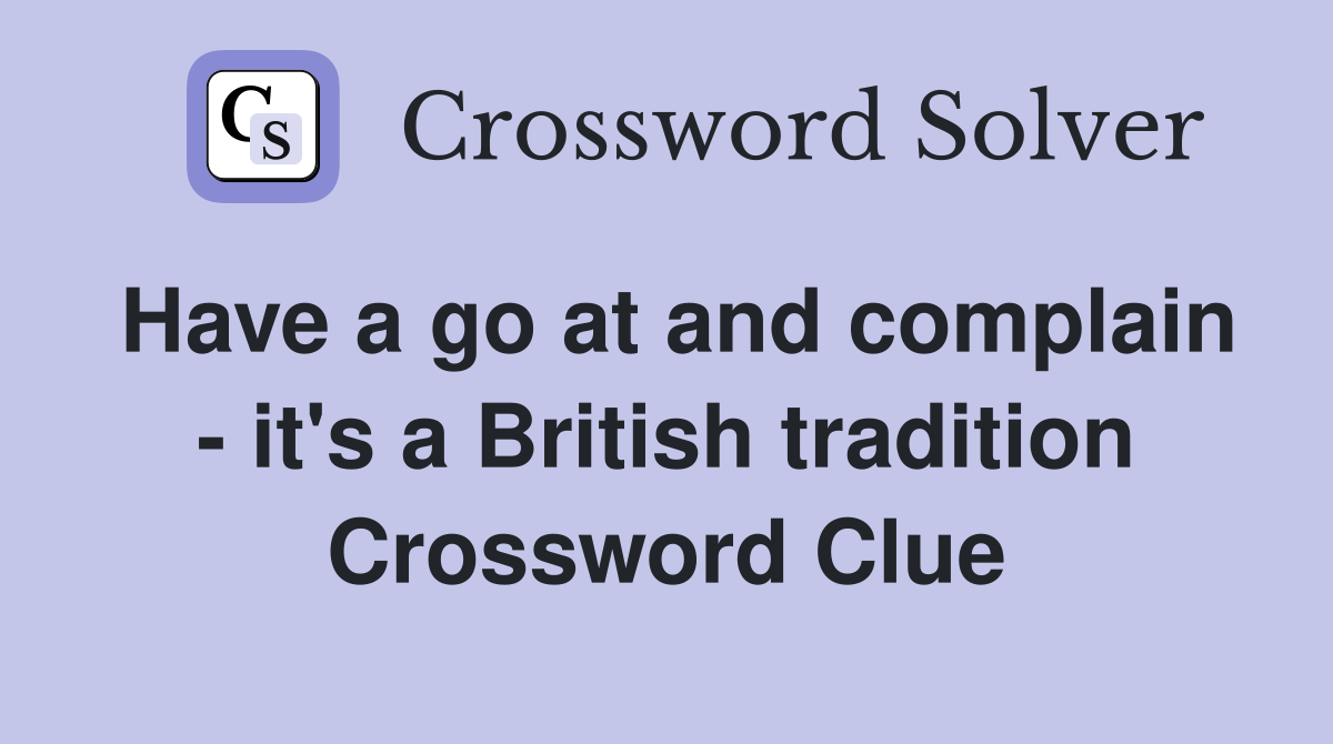 Have a go at and complain - it's a British tradition Crossword Clue