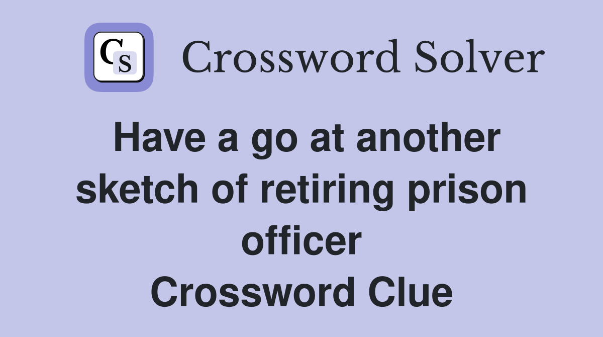 Have a go at another sketch of retiring prison officer Crossword Clue