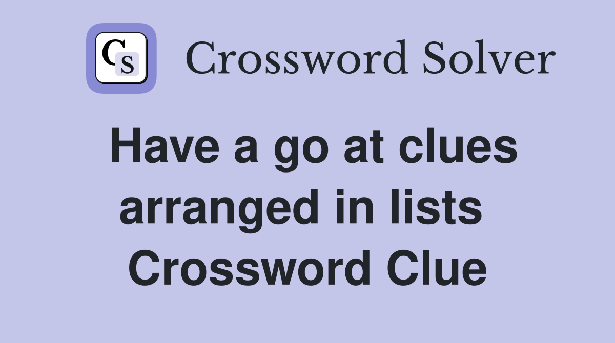 Have a go at clues arranged in lists  Crossword Clue