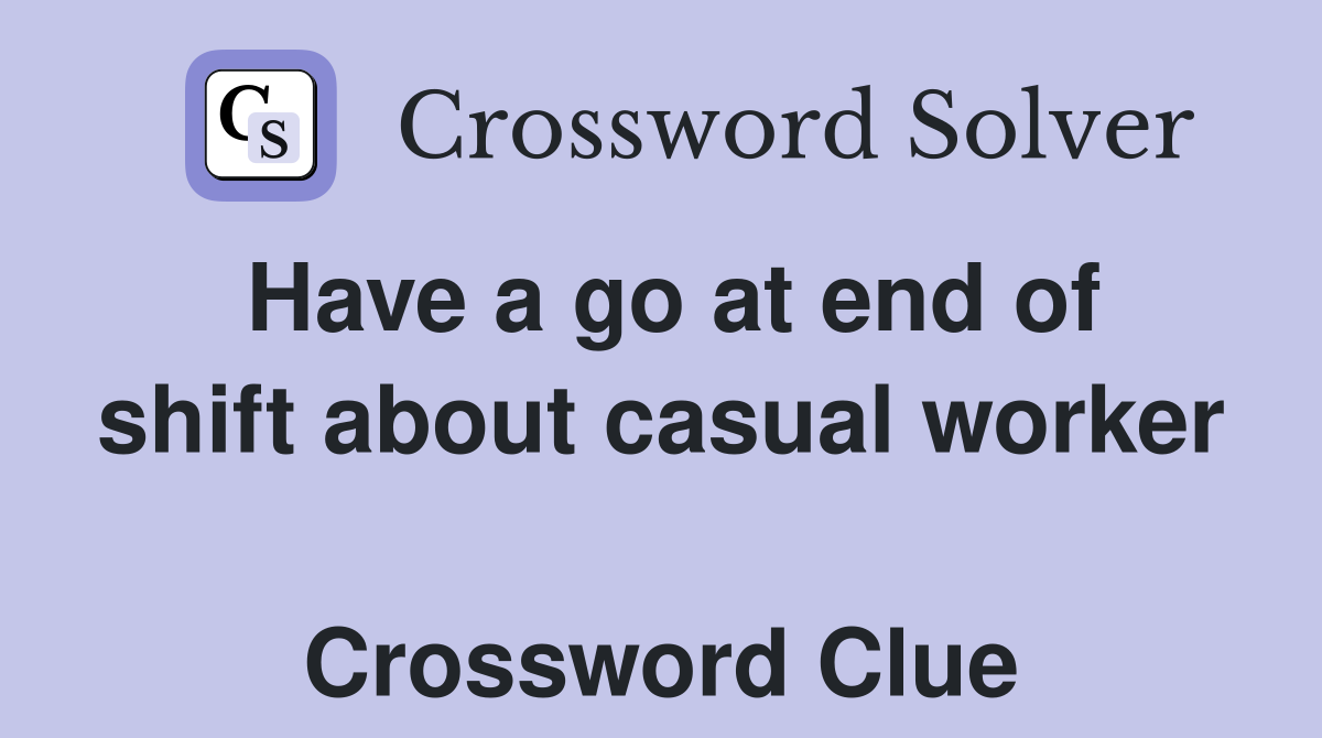 Have a go at end of shift about casual worker  Crossword Clue