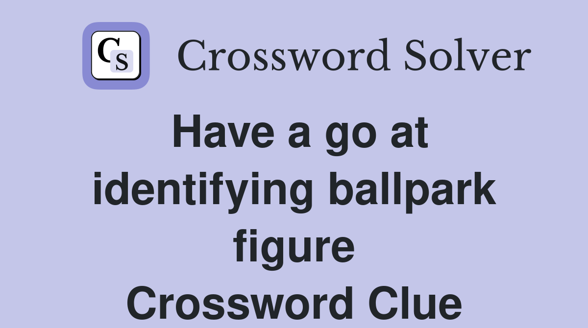 Have a go at identifying ballpark figure Crossword Clue