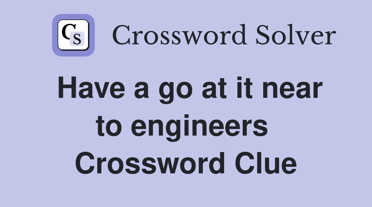 Have a go at it near to engineers  Crossword Clue