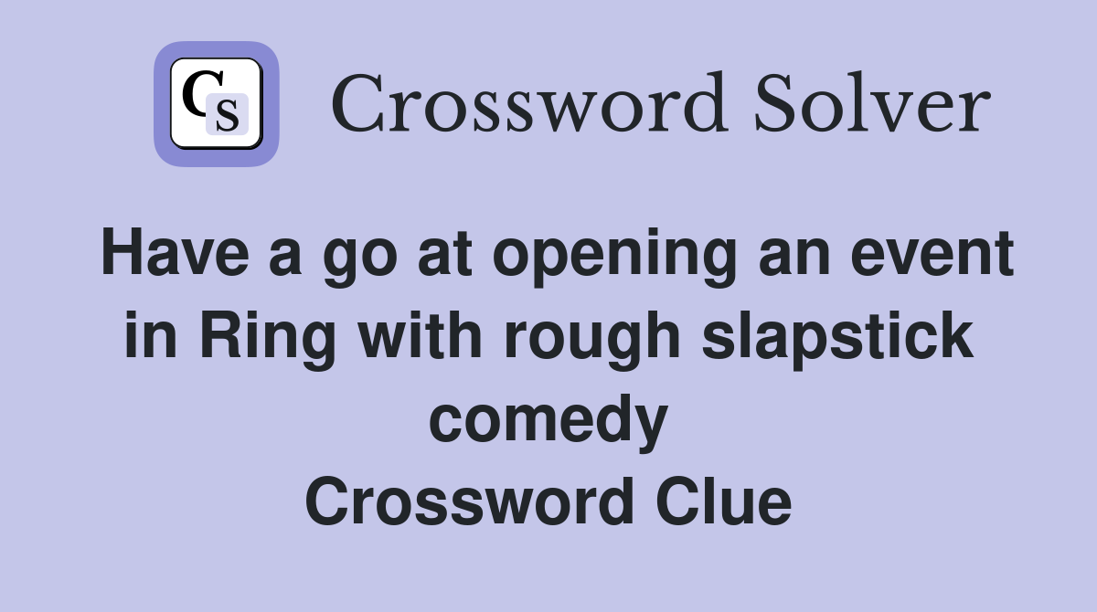 Have a go at opening an event in Ring with rough slapstick comedy Crossword Clue