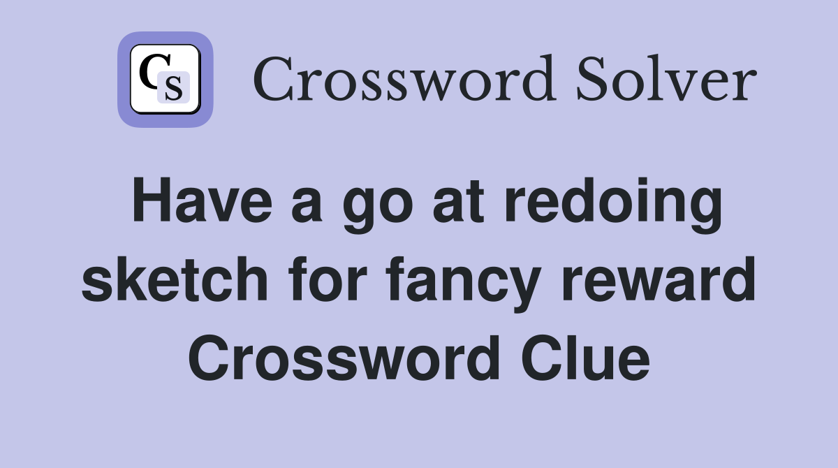 Have a go at redoing sketch for fancy reward Crossword Clue
