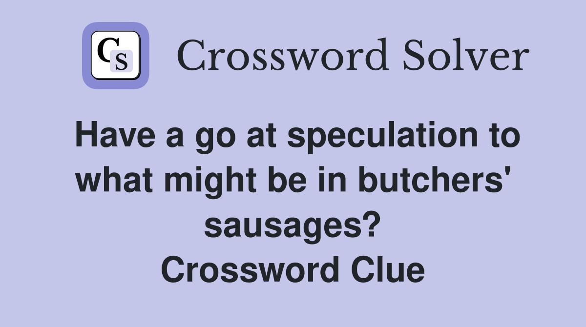 Have a go at speculation to what might be in butchers' sausages? Crossword Clue