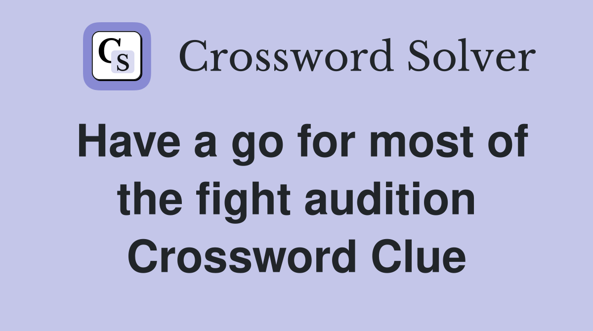 Have a go for most of the fight audition Crossword Clue