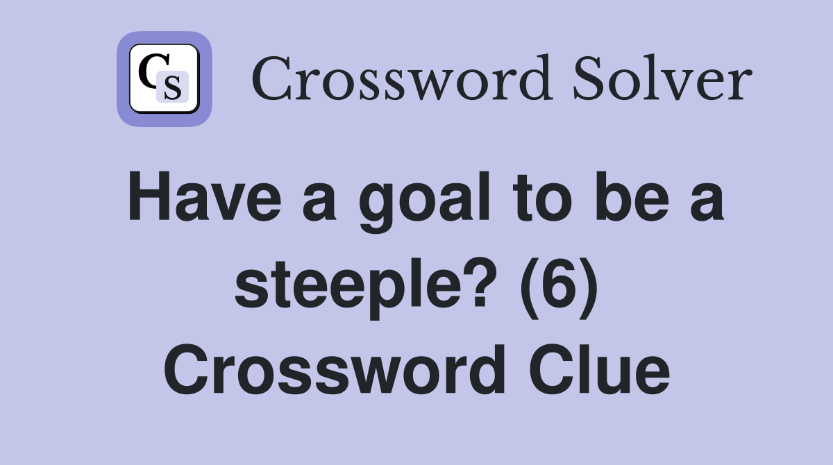 Have a goal to be a steeple? (6) Crossword Clue