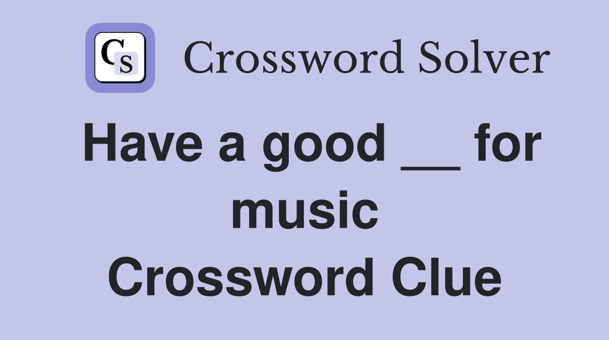 Have a good __ for music Crossword Clue