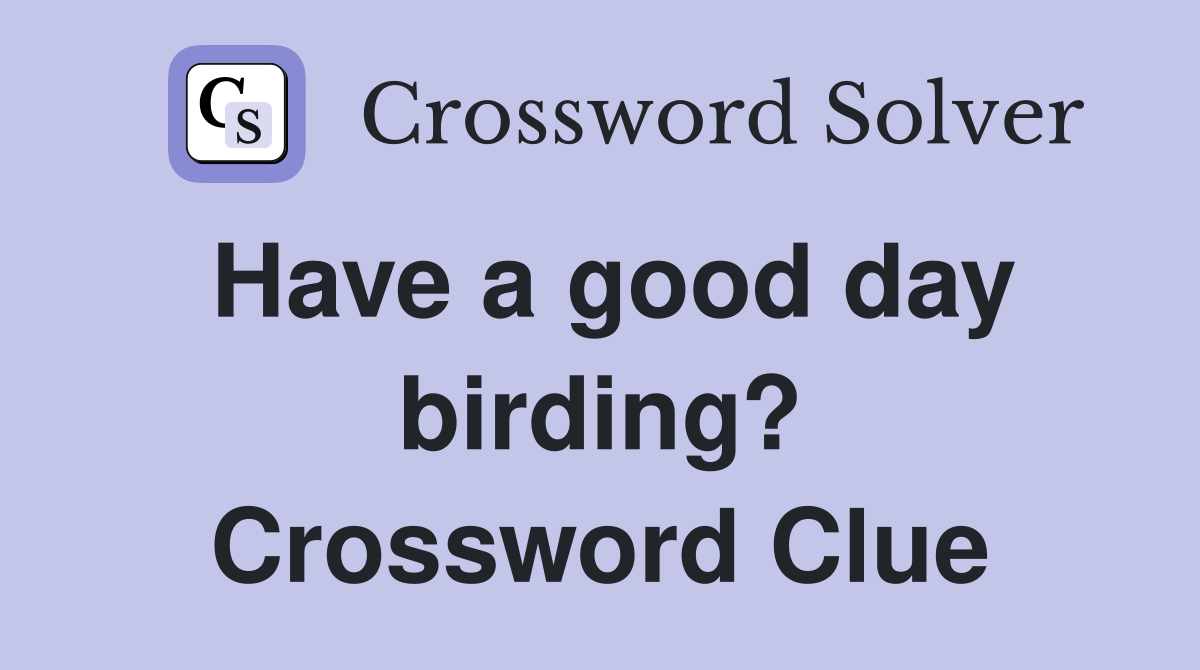 Have a good day birding? Crossword Clue