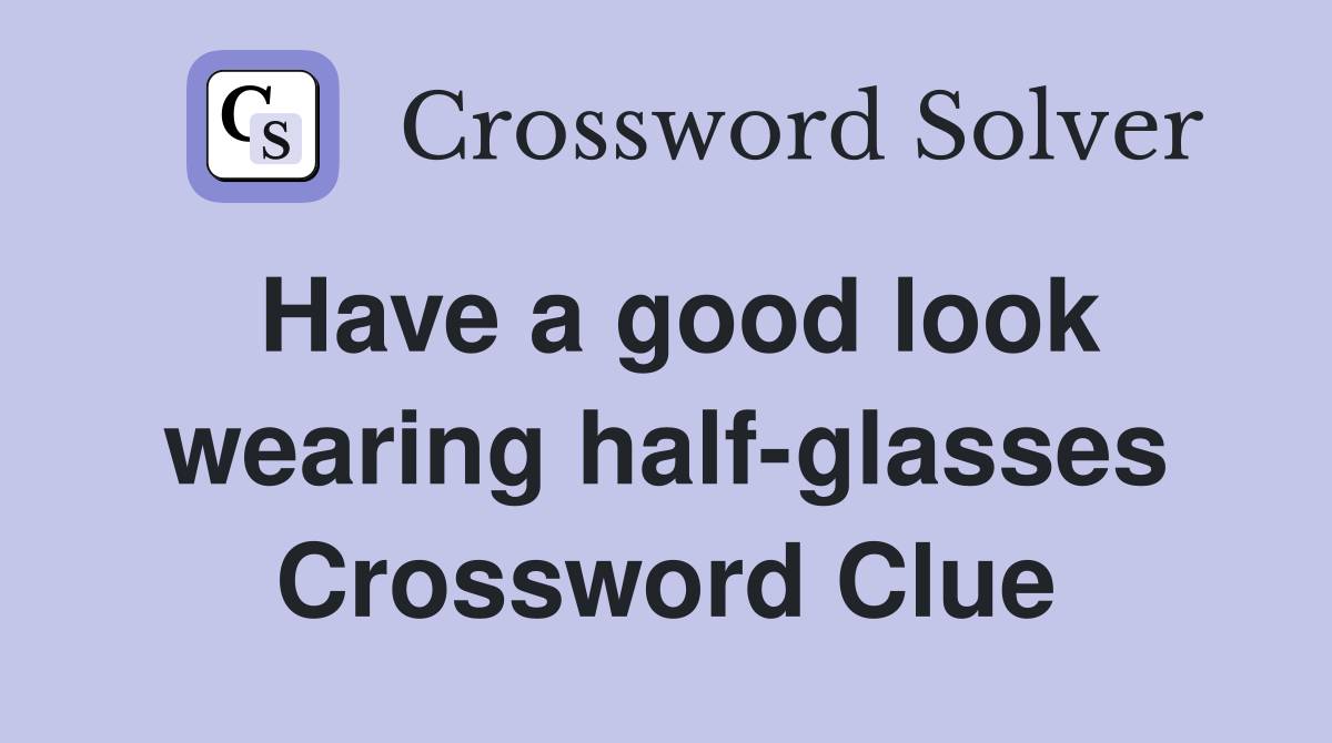 Have a good look wearing half-glasses Crossword Clue