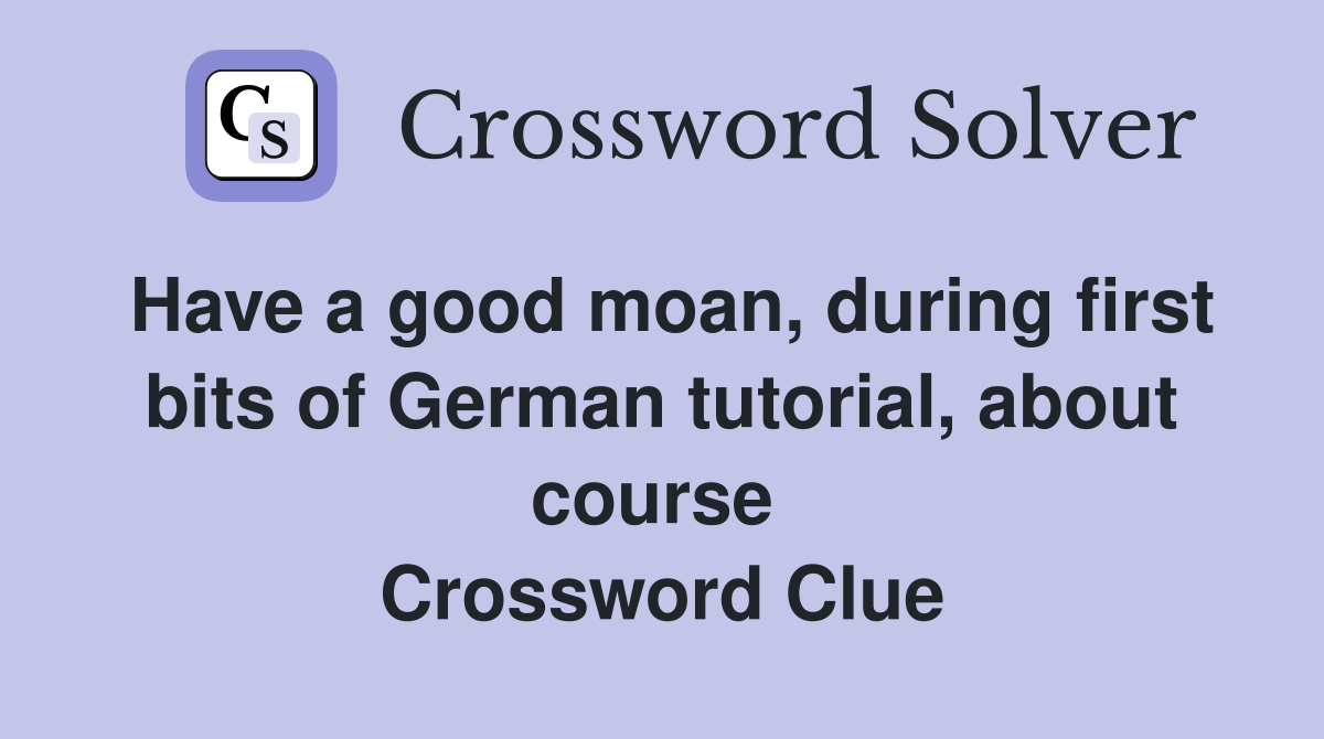 Have a good moan, during first bits of German tutorial, about course  Crossword Clue
