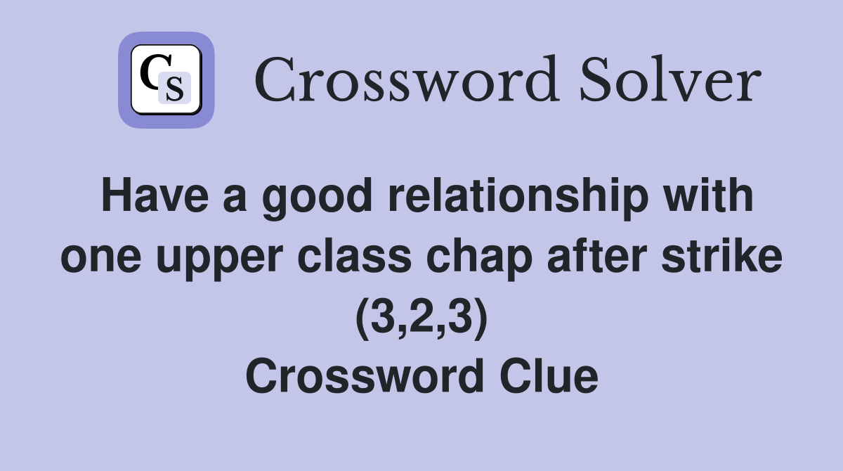 Have a good relationship with one upper class chap after strike (3,2,3) Crossword Clue