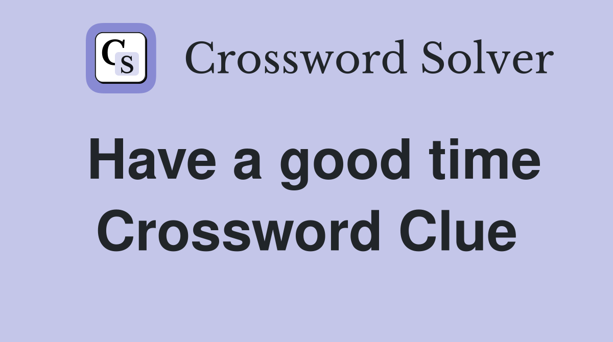 Have a good time Crossword Clue