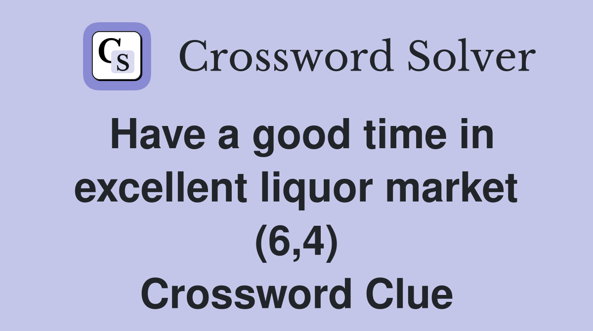 Have a good time in excellent liquor market (6,4) Crossword Clue