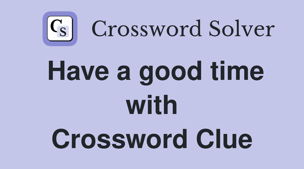 Have a good time with Crossword Clue