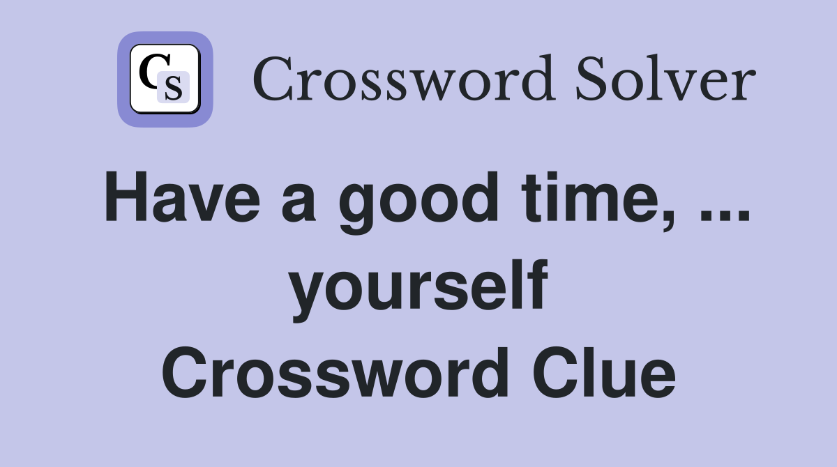 Have a good time, ... yourself Crossword Clue