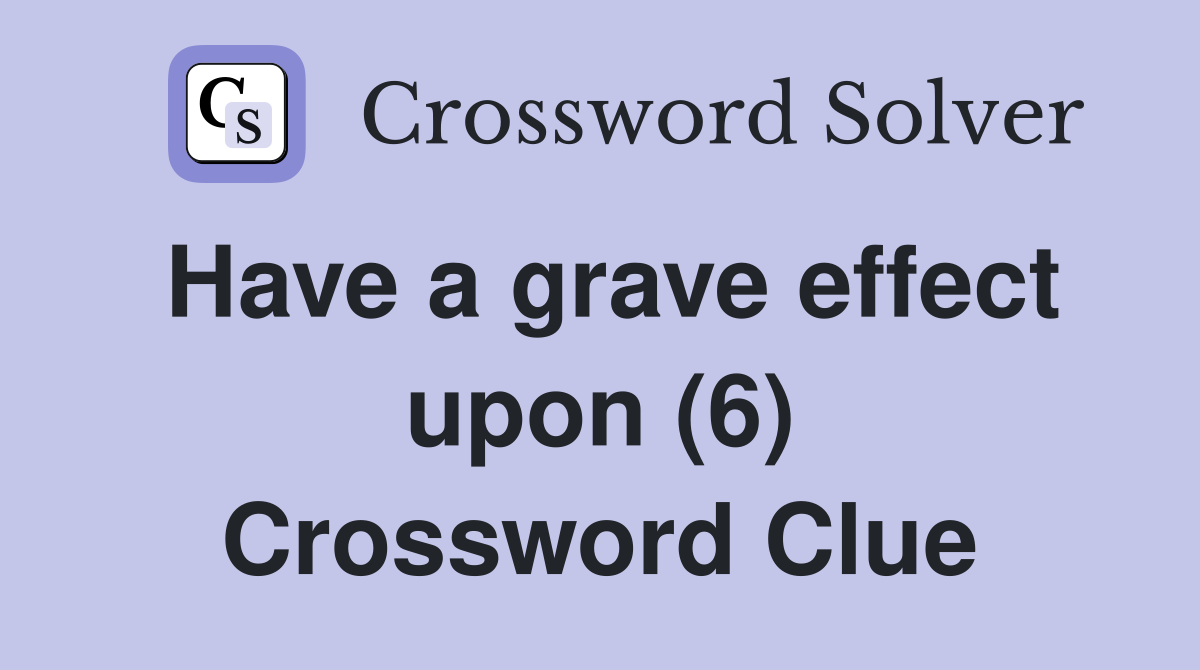 Have a grave effect upon (6) Crossword Clue