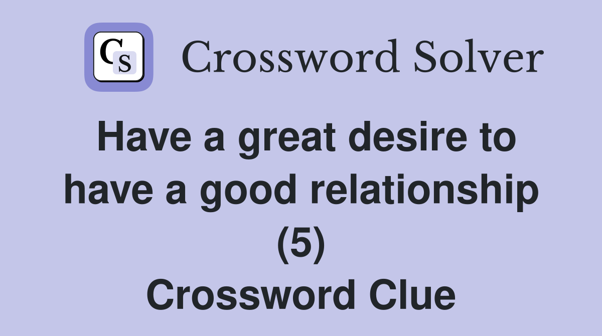Have a great desire to have a good relationship (5) Crossword Clue