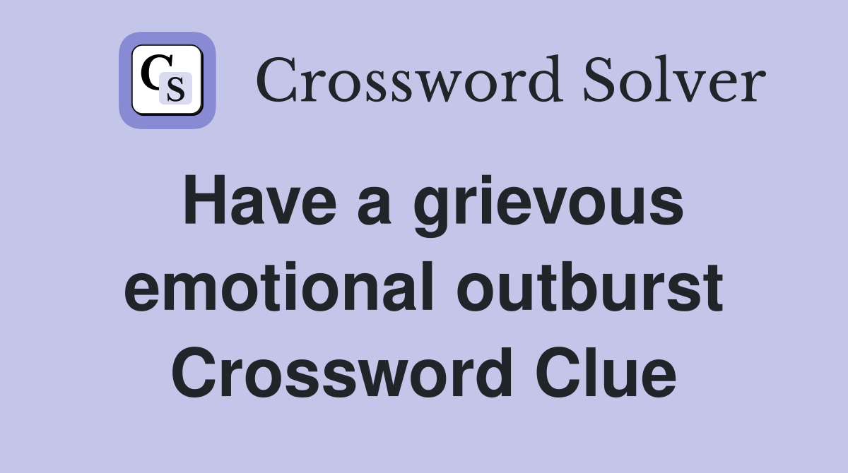 Have a grievous emotional outburst Crossword Clue
