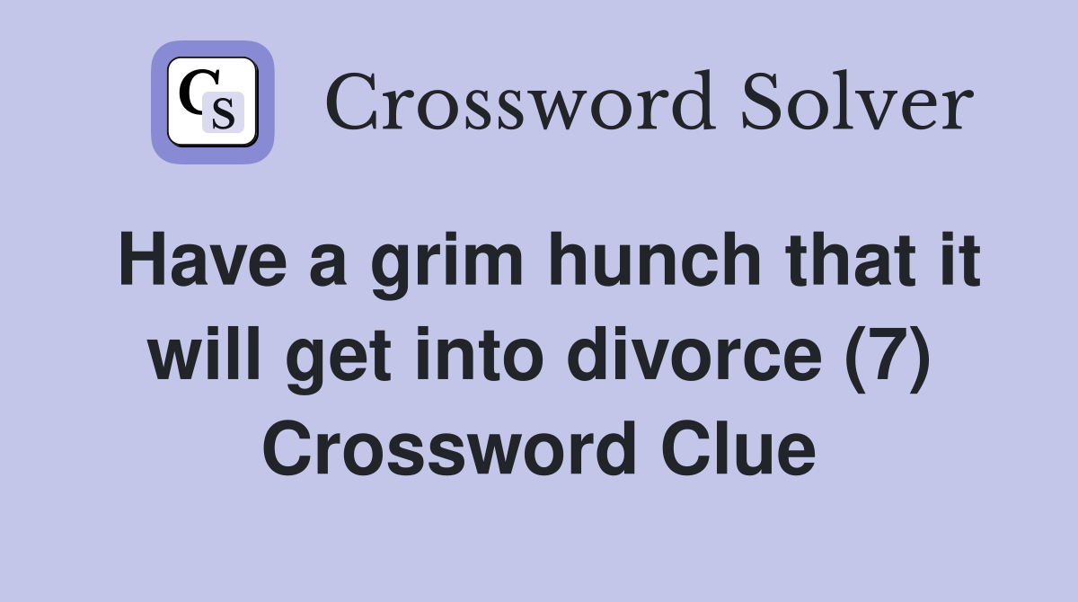 Have a grim hunch that it will get into divorce (7) Crossword Clue