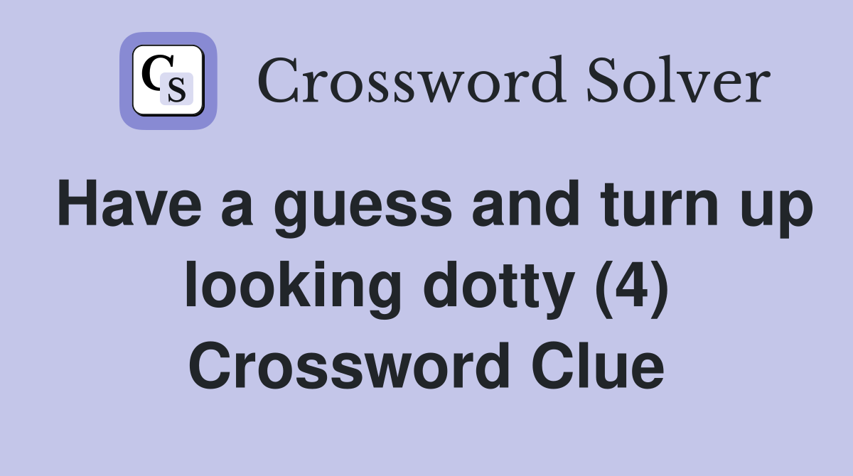 Have a guess and turn up looking dotty (4) Crossword Clue