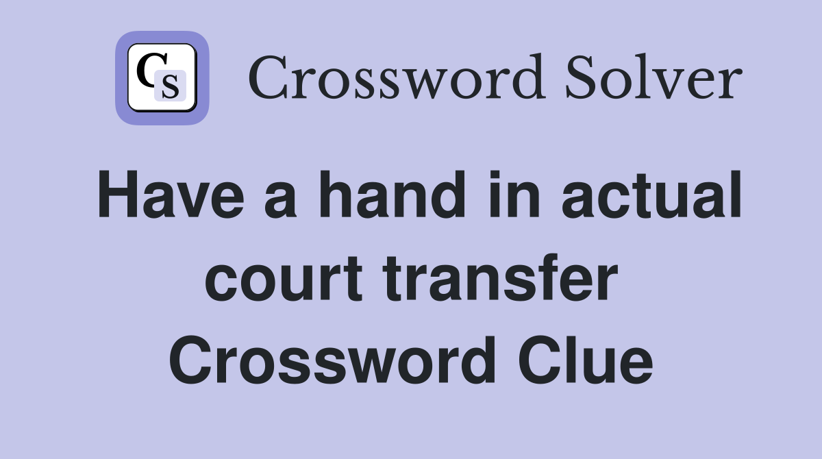 Have a hand in actual court transfer Crossword Clue