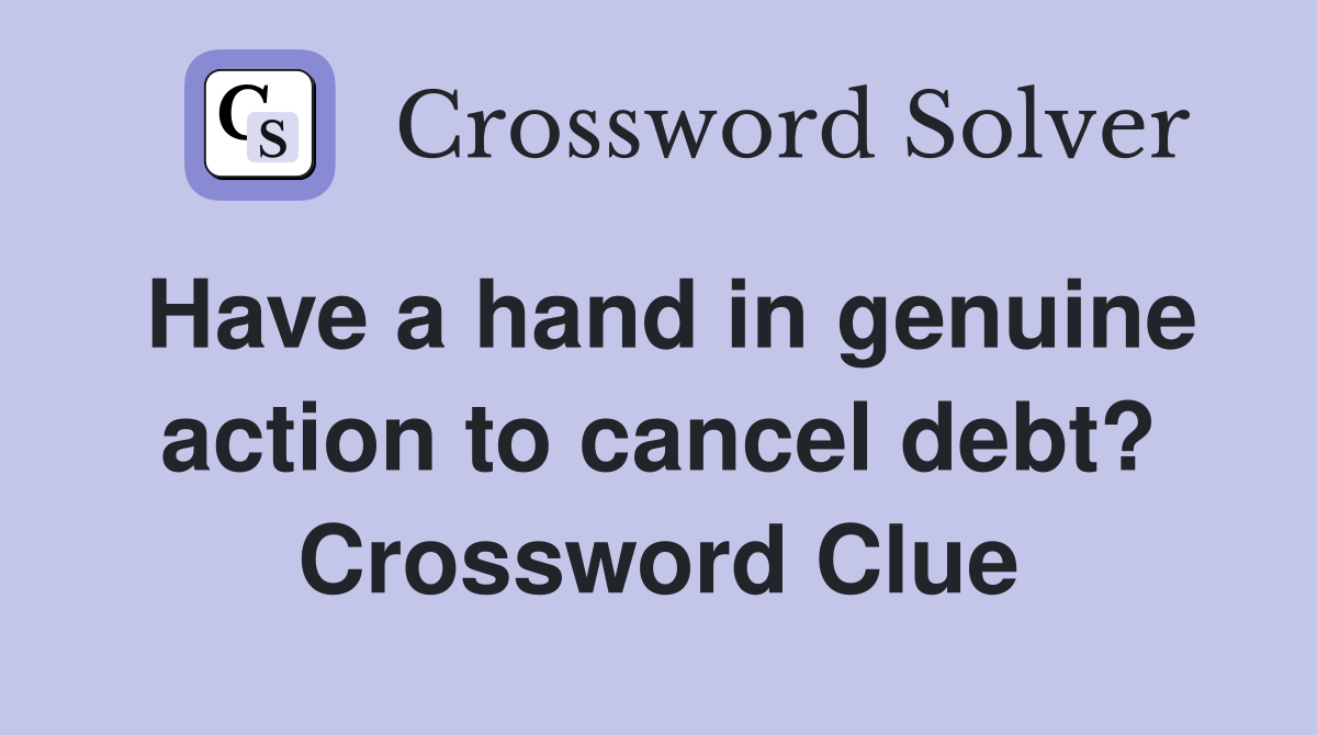 Have a hand in genuine action to cancel debt? Crossword Clue