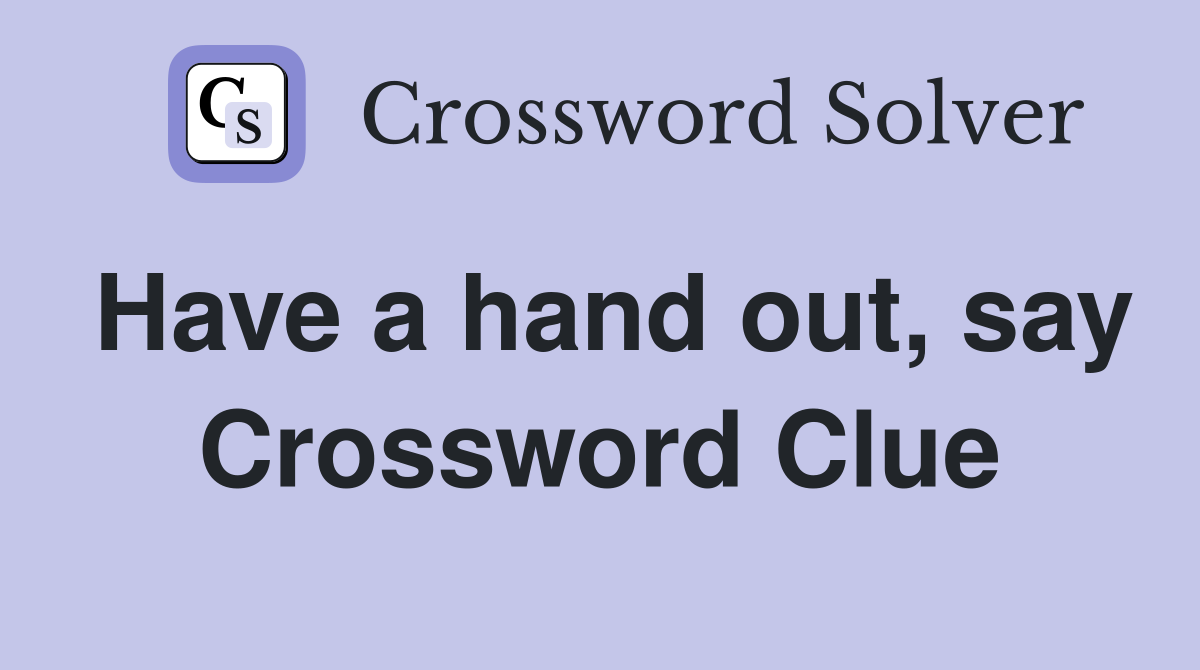 Have a hand out, say Crossword Clue