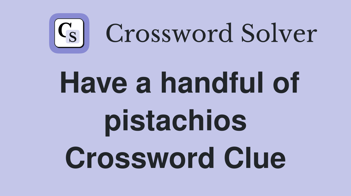 Have a handful of pistachios Crossword Clue